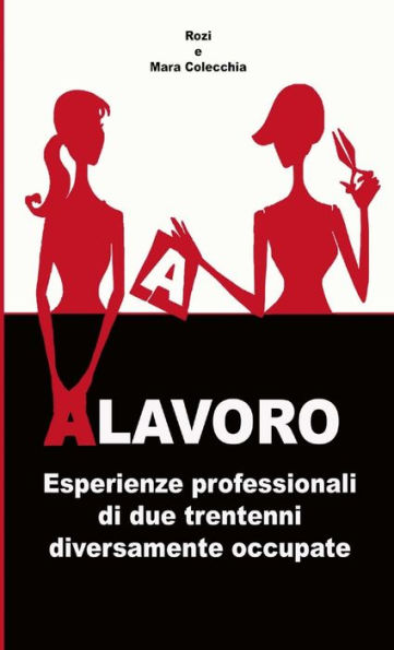Alavoro. Esperienze Professionali Di Due Trentenni Diversamente Occupate (Italian Edition)