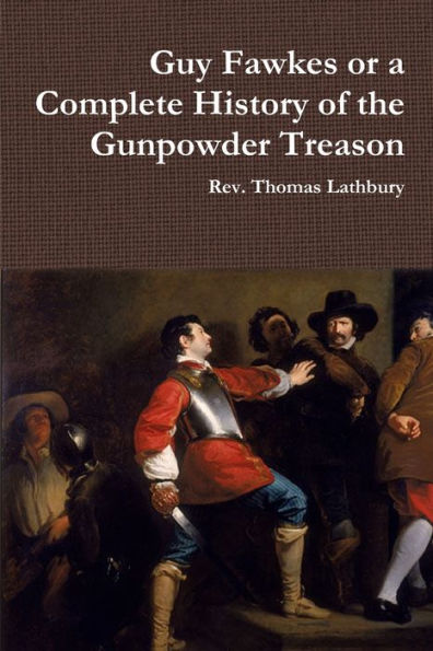 Guy Fawkes Or A Complete History Of The Gunpowder Treason