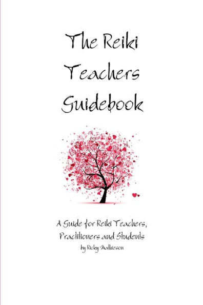 The Reiki Teachers Guidebook: A Guide For Reiki Teachers, Practitioners And Students