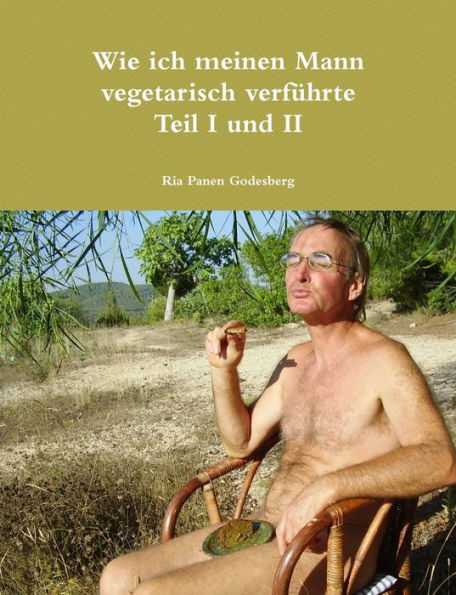 Wie Ich Meinen Mann Vegetarisch Verfürte Teil I Und Ii (German Edition)