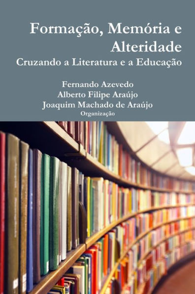 Forma?O, Memória E Alteridade. Cruzando A Literatura E A Educa?O (Portuguese Edition)