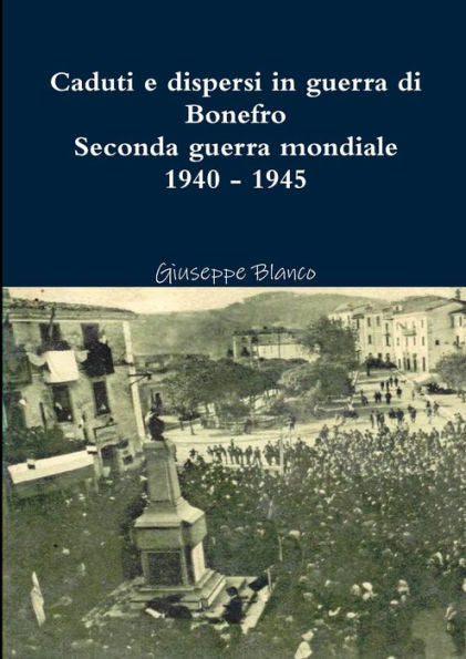 Caduti E Dispersi In Guerra Di Bonefro- Seconda Guerra Mondiale 1940 - 1945 (Italian Edition)