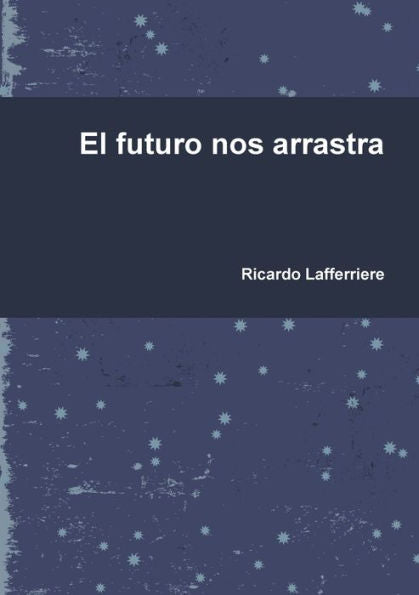El Futuro Nos Arrastra (Spanish Edition)