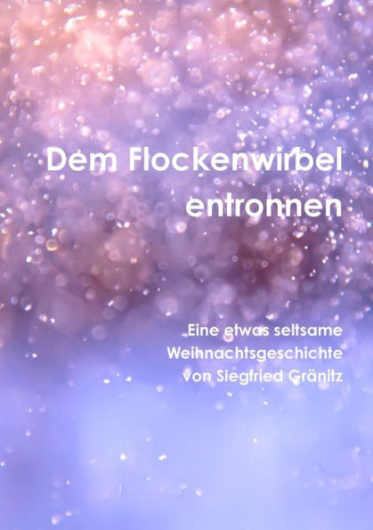 Dem Flockenwirbel Entwichen Eine Etwas Seltsame Weihnachtsgeschichte (German Edition)