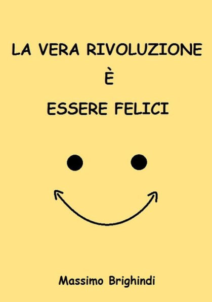 La vera rivoluzione ? essere Felici (Italian Edition)