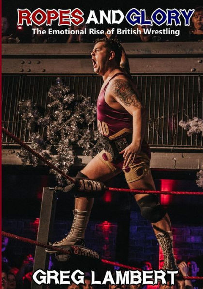 Ropes And Glory: The Emotional Rise Of British Wrestling