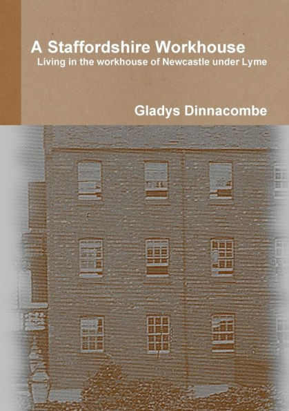 A Staffordshire Workhouse: Living in the workhouse of Newcastle under Lyme