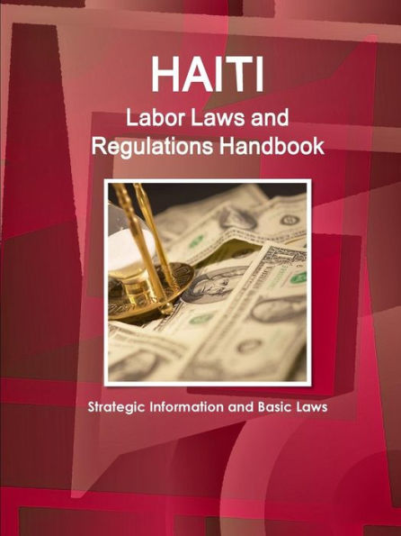 Haiti Labor Laws And Regulations Handbook - Strategic Information And Basic Laws (World Business And Investment Library)