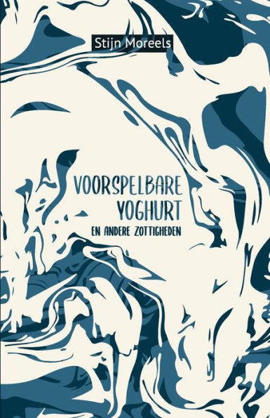 Voorspelbare Yoghurt En Andere Zottigheden: De Surrealistische Verhalenbundel (Dutch Edition)