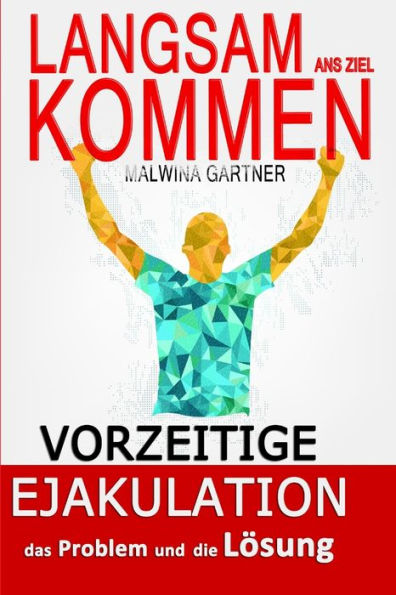 Langsam Ans Ziel Kommen: Vorzeitige Ejakulation Das Problem Und Die Lösung (German Edition)