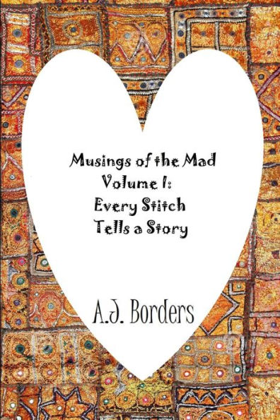 Musings Of The Mad Volume I: Every Stitch Tells A Story