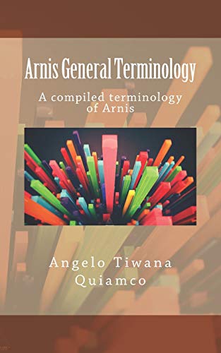 Arnis General Terminology: A Compiled Terminology Of Arnis