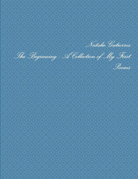The Beginning : A Collection Of My First Poems