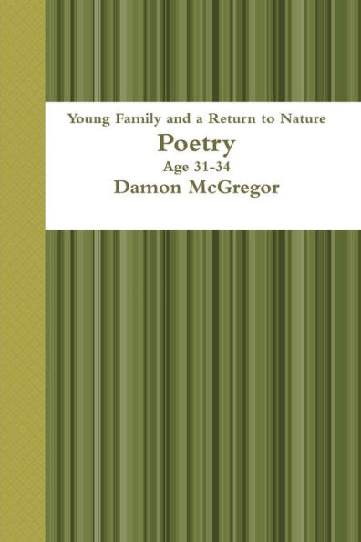 Young Family And A Return To Nature Age 31-34 Poetry Damon Mcgregor