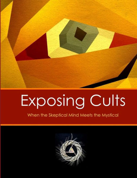 Exposing Cults: When The Skeptical Mind Meets The Mystical