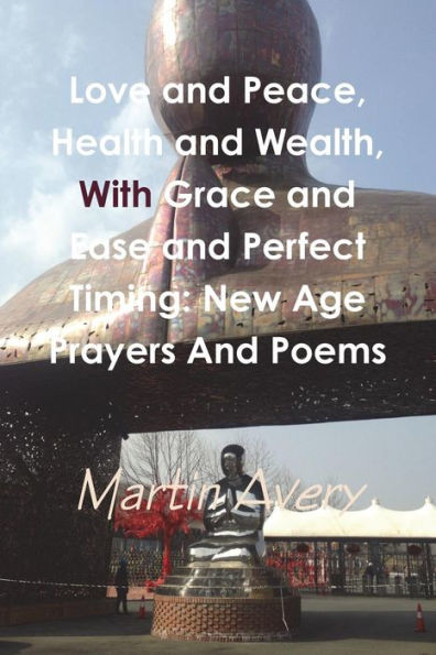 Love and Peace, Health and Wealth, With Grace and Ease and Perfect Timing: New Age Prayers And Poems (Catalan Edition)