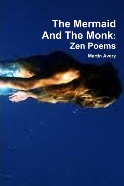 The Mermaid And The Monk: Zen Poems