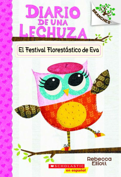 Diario de una Lechuza #1: El Festival Florest?stico de Eva (Eva's Treetop Festival): Un libro de la serie Branches (1) (Spanish Edition)