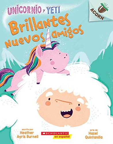 Unicornio Y Yeti 1: Brillantes Nuevos Amigos (Sparkly New Friends): Un Libro De La Serie Acorn (1) (Spanish Edition)
