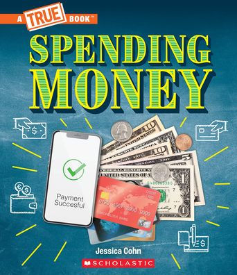 Spending Money: Budgets, Credit Cards, Scams... And Much More! (A True Book: Money) (A True Book (Relaunch)) - 9781339004945
