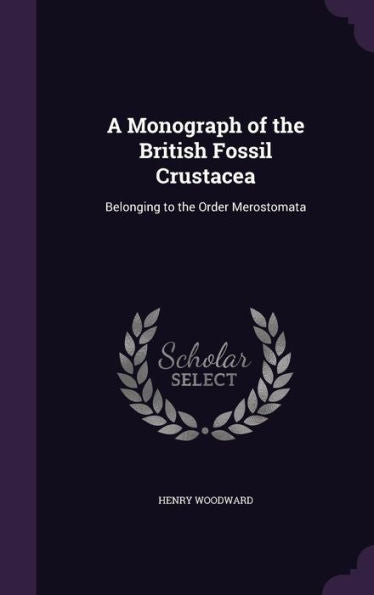 A Monograph Of The British Fossil Crustacea: Belonging To The Order Merostomata