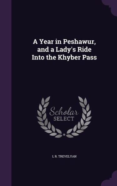 A Year In Peshawur, And A Lady's Ride Into The Khyber Pass