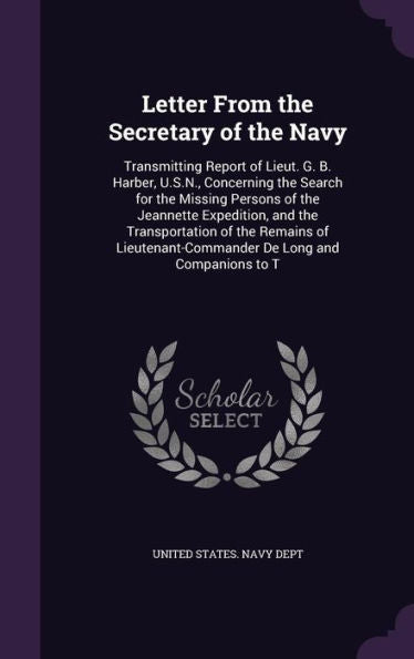 Letter From The Secretary Of The Navy: Transmitting Report Of Lieut. G. B. Harber, U.S.N., Concerning The Search For The Missing Persons Of The ... De Long And Companions To T