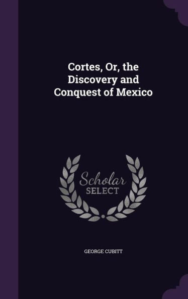 Cortes, Or, The Discovery And Conquest Of Mexico