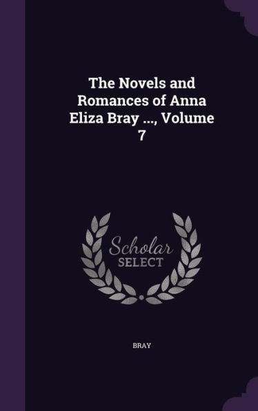 The Novels And Romances Of Anna Eliza Bray ..., Volume 7