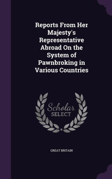 Reports From Her Majesty's Representative Abroad On The System Of Pawnbroking In Various Countries