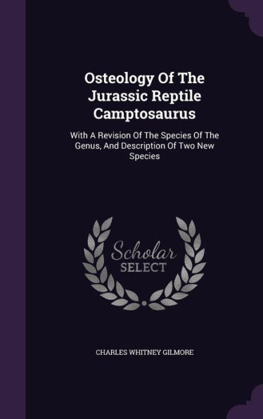 Osteology Of The Jurassic Reptile Camptosaurus: With A Revision Of The Species Of The Genus, And Description Of Two New Species