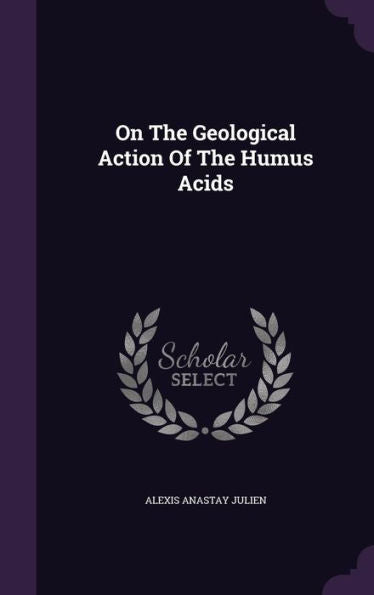On The Geological Action Of The Humus Acids
