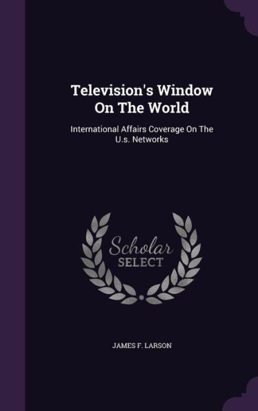 Television's Window On The World: International Affairs Coverage On The U.S. Networks