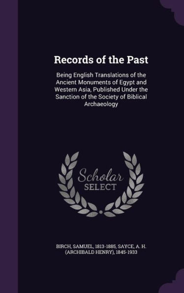 Records Of The Past: Being English Translations Of The Ancient Monuments Of Egypt And Western Asia, Published Under The Sanction Of The Society Of Biblical Archaeology