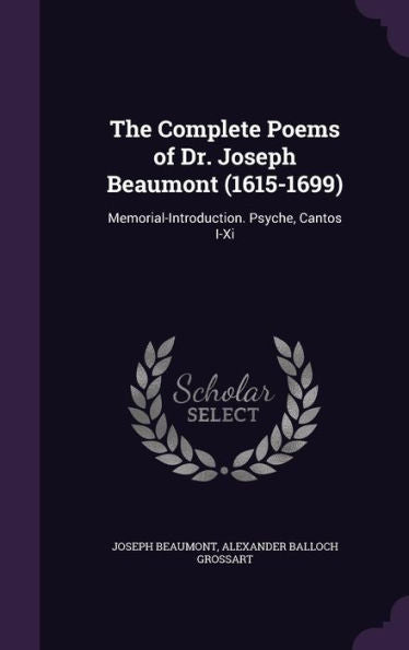 The Complete Poems Of Dr. Joseph Beaumont (1615-1699): Memorial-Introduction. Psyche, Cantos I-Xi