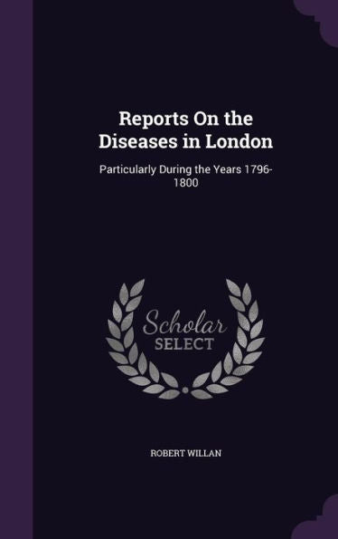 Reports On The Diseases In London: Particularly During The Years 1796-1800