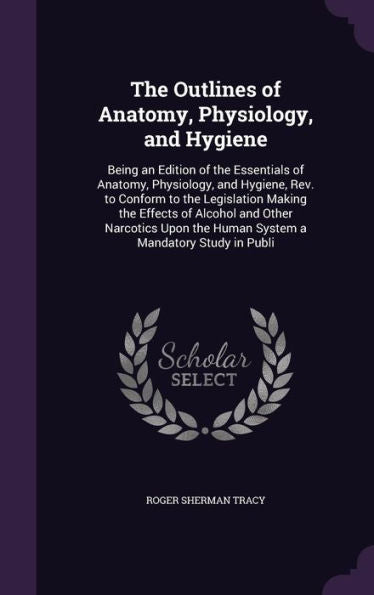 The Outlines Of Anatomy, Physiology, And Hygiene: Being An Edition Of The Essentials Of Anatomy, Physiology, And Hygiene, Rev. To Conform To The ... The Human System A Mandatory Study In Publi