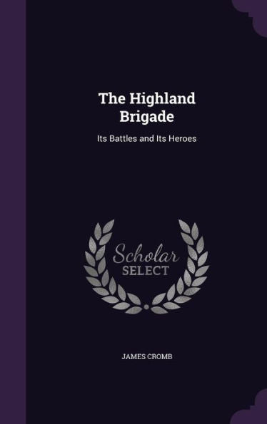 The Highland Brigade: Its Battles And Its Heroes