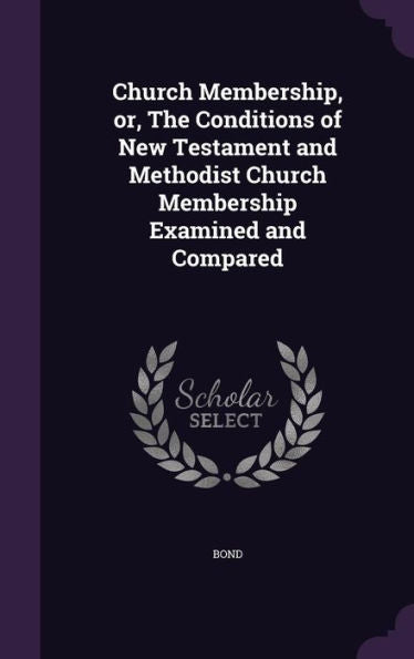 Church Membership, Or, The Conditions Of New Testament And Methodist Church Membership Examined And Compared
