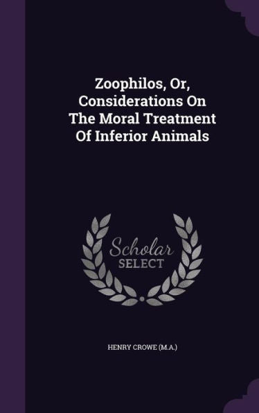 Zoophilos, Or, Considerations On The Moral Treatment Of Inferior Animals
