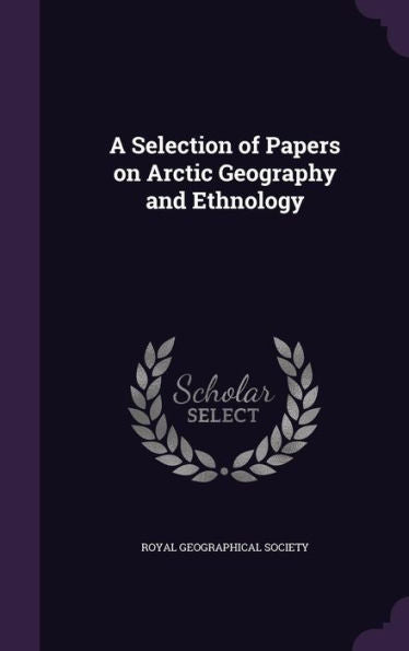 A Selection Of Papers On Arctic Geography And Ethnology