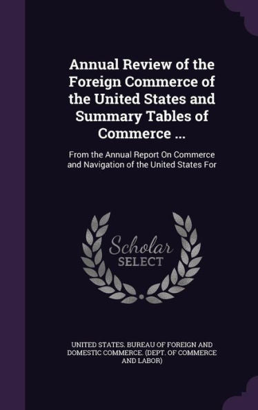 Annual Review Of The Foreign Commerce Of The United States And Summary Tables Of Commerce ...: From The Annual Report On Commerce And Navigation Of The United States For