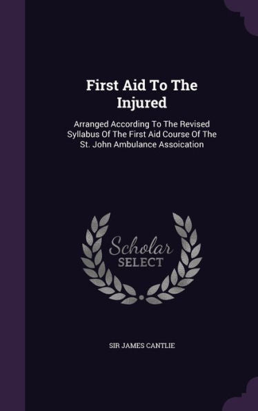 First Aid To The Injured: Arranged According To The Revised Syllabus Of The First Aid Course Of The St. John Ambulance Assoication