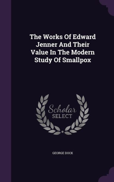 The Works Of Edward Jenner And Their Value In The Modern Study Of Smallpox