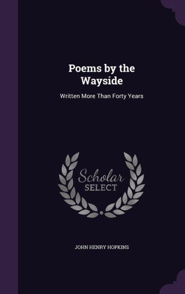 Poems By The Wayside: Written More Than Forty Years