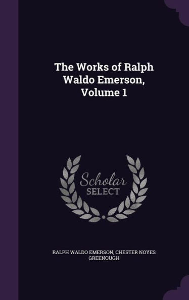 The Works Of Ralph Waldo Emerson, Volume 1