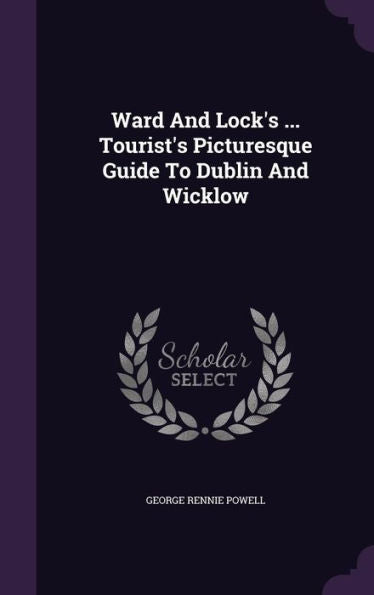 Ward And Lock's ... Tourist's Picturesque Guide To Dublin And Wicklow