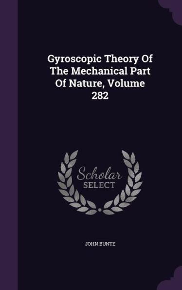 Gyroscopic Theory Of The Mechanical Part Of Nature, Volume 282