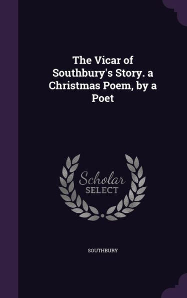 The Vicar Of Southbury's Story. A Christmas Poem, By A Poet