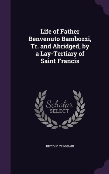 Life Of Father Benvenuto Bambozzi, Tr. And Abridged, By A Lay-Tertiary Of Saint Francis
